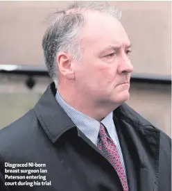  ??  ?? Disgraced NI-born breast surgeon Ian Paterson entering court during his trial