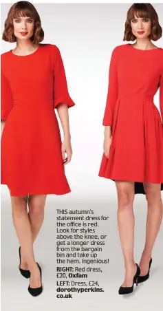  ??  ?? THIS autumn’s statement dress for the office is red. Look for styles above the knee, or get a longer dress from the bargain bin and take up the hem. Ingenious! RIGHT: Red dress, £20, Oxfam LEFT: Dress, £24, dorothyper­kins. co.uk