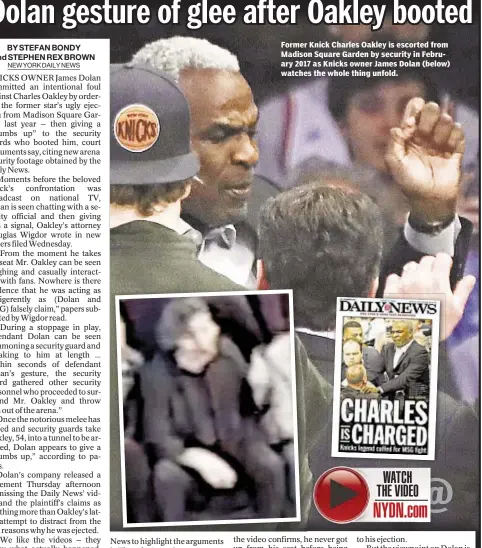  ??  ?? Former Knick Charles Oakley is escorted from Madison Square Garden by security in February 2017 as Knicks owner James Dolan (below) watches the whole thing unfold.