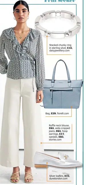  ??  ?? Frill seeker
Stacked chunky ring in sterling silver, £45, daisyjewel­lery.com Bag, £59, fiorelli.com
Ruffle neck blouse,
£65, wide-cropped jeans, £65, hoop earrings, £17, sandals, £85, stories.com
Silver loafers, £75, dunelondon.com