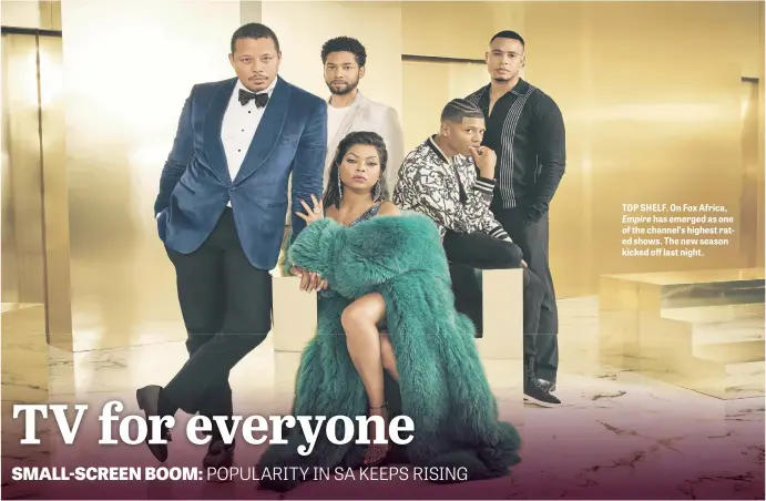  ??  ?? TOP SHELF. On Fox Africa, Empire has emerged as one of the channel’s highest rated shows. The new season kicked off last night.