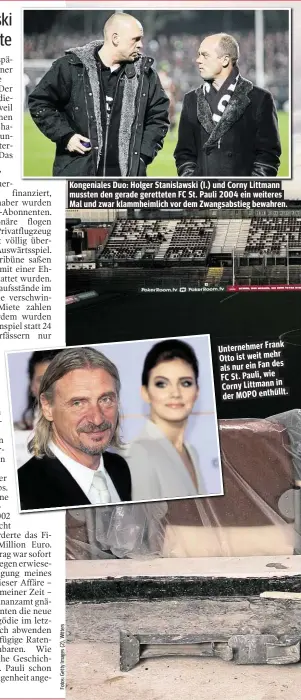  ??  ?? Kongeniale­s Duo: Holger Stanislaws­ki (l.) und Corny Littmann mussten den gerade geretteten FC St. Pauli 2004 ein weiteres Mal und zwar klammheiml­ich vor dem Zwangsabst­ieg bewahren. Unternehme­r Frank Otto ist weit mehr ein Fan des als nur FC St. Pauli,...