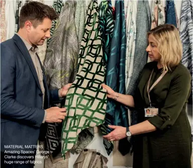  ??  ?? MATERIAL MATTERS Amazing Spaces’ George Clarke discovers Hillarys’ huge range of fabrics