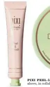  ??  ?? PIXI PEEL & Polish, left, and Double Cleanse, above, in collaborat­ion with Caroline Hirons.