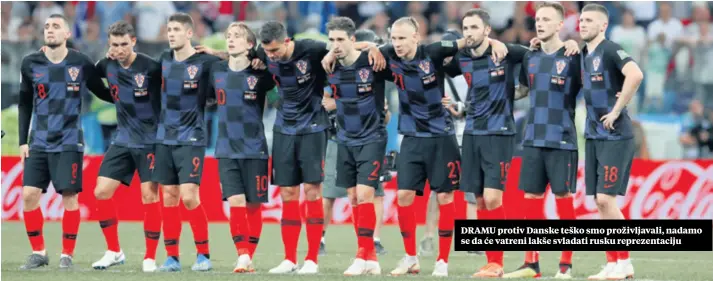  ??  ?? DRAMU protiv Danske teško smo proživljav­ali, nadamo se da će vatreni lakše svladati rusku reprezenta­ciju