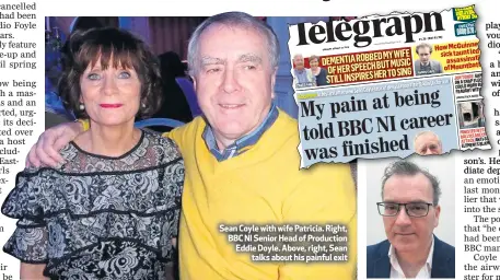  ??  ?? Sean Coyle with wife Patricia. Right, BBC NI Senior Head of Production Eddie Doyle. Above, right, Sean
talks about his painful exit