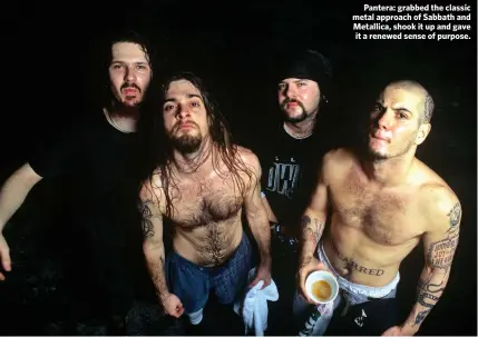  ??  ?? Pantera: grabbed the classic metal approach of Sabbath and Metallica, shook it up and gave it a renewed sense of purpose.