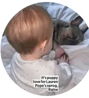  ??  ?? It’s puppy love for Lauren Pope’s sprog, Raine