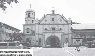  ??  ?? san Miguel Arcangel Parish Church, commonly referred to as Orion Church