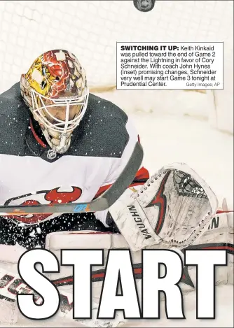  ?? Getty Images; AP ?? SWITCHING IT UP: Keith Kinkaid was pulled toward the end of Game 2 against the Lightning in favor of Cory Schneider. With coach John Hynes (inset) promising changes, Schneider very well may start Game 3 tonight at Prudential Center.