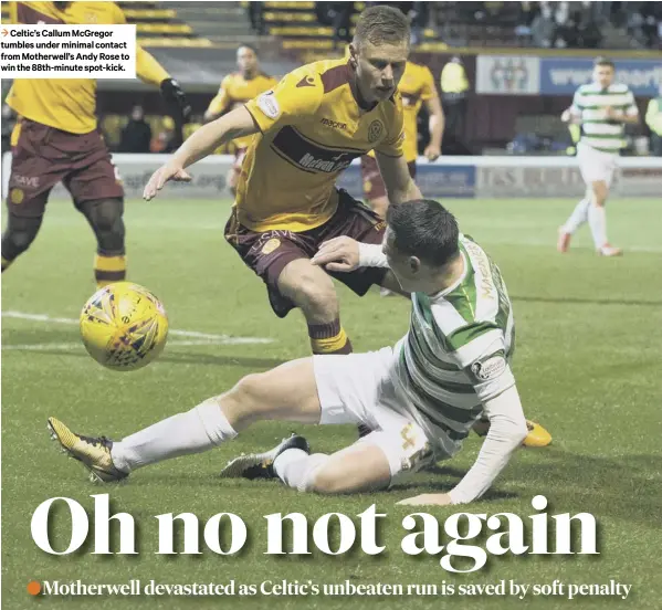  ??  ?? 3 Celtic’s Callum Mcgregor tumbles under minimal contact from Motherwell’s Andy Rose to win the 88th-minute spot-kick.