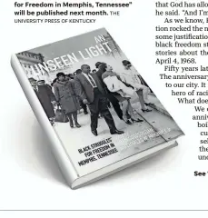  ?? UNIVERSITY PRESS OF KENTUCKY THE ?? “An Unseen Light: Black Struggles for Freedom in Memphis, Tennessee” will be published next month.