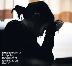  ?? ?? Despair Poverty is crippling thousands of families across the UK