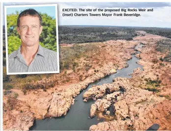  ??  ?? EXCITED: The site of the proposed Big Rocks Weir and (inset) Charters Towers Mayor Frank Beveridge.