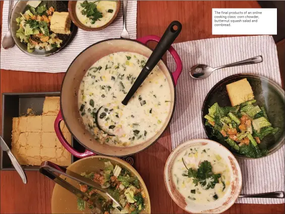  ?? COURTESY OF SARAH CROTHERS ?? The final products of an online cooking class: corn chowder, butternut squash salad and cornbread.