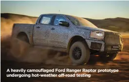  ??  ?? A heavily camouflage­d Ford Ranger Raptor prototype undergoing hot-weather off-road testing