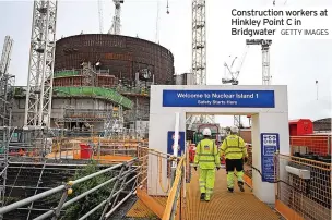  ?? GETTY IMAGES ?? Constructi­on workers at Hinkley Point C in Bridgwater