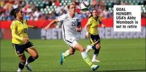  ??  ?? GOAL HUNGRY: USA’s Abby Wambach is set to retire