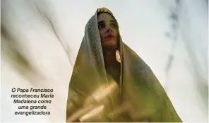  ??  ?? O Papa Francisco reconheceu Maria Madalena como uma grande evangeliza­dora