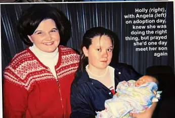  ?? ?? Holly (right), with Angela (left) on adoption day, knew she was doing the right thing, but prayed she’d one day meet her son again