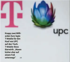  ??  ?? Knapp zwei Milliarden Euro legte T-mobile für den Kauf von UPC auf den Tisch. T-mobile-boss Bierwirth: „Waren bisher eher auf einem Fuß unterwegs“ APA