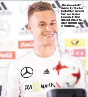  ??  ?? „Die Mannschaft“steht in kyrillisch­en Buchstaben auf dem Shirt von Joshua Kimmich. Er fühlt sich mit seinen Kollegen sichtlich wohl in Russland.