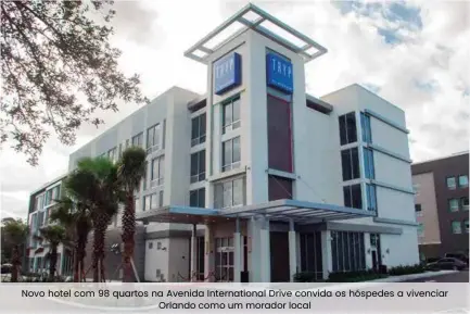  ??  ?? Novo hotel com 98 quartos na Avenida Internatio­nal Drive convida os hóspedes a vivenciar Orlando como um morador local