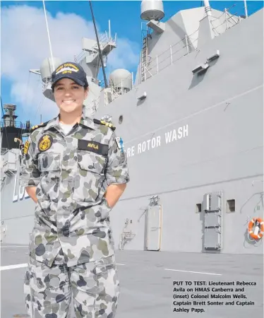  ??  ?? PUT TO TEST: Lieutenant Rebecca Avila on HMAS Canberra and ( inset) Colonel Malcolm Wells, Captain Brett Sonter and Captain Ashley Papp.