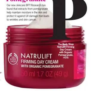  ??  ?? The Body Shop Natrulift Firming Day Cream with Organic Pomegranat­e,
` 475