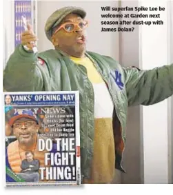  ??  ?? Will superfan Spike Lee be welcome at Garden next season after dust-up with James Dolan?