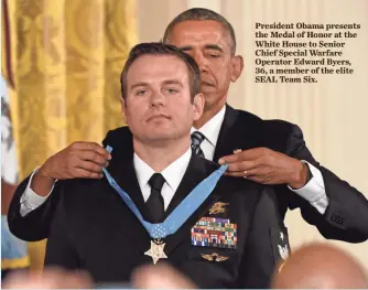  ?? JACK GRUBER, USA TODAY SPORTS ?? President Obama presents the Medal of Honor at the White House to Senior Chief Special Warfare Operator Edward Byers, 36, a member of the elite SEAL Team Six.