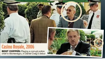  ?? Casino Royale, 2006 ?? BENT COPPER: Playing a corrupt police chief in Montenegro, in Daniel Craig’s debut