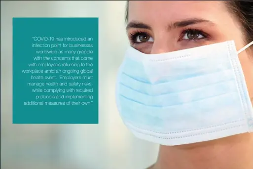  ?? “COVID-19 has introduced an inflection point for businesses worldwide as many grapple with the concerns that come with employees returning to the workplace amid an ongoing global health event. Employers must manage health and safety risks, while complying ??