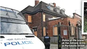  ?? ?? Police at the scene at the Zetland Arms in Portobello Street