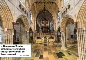  ?? Tim Pestridge ?? > The nave of Exeter Cathedral, from where today’s service will be live-streamed