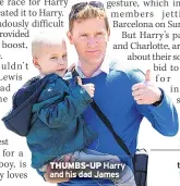  ??  ?? THUMBS-UP Harry and his dad James