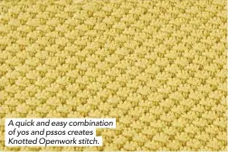  ??  ?? A quick and easy combinatio­n of yos and pssos creates Knotted Openwork stitch.