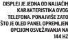  ?? ?? DISPLEJ JE JEDNA OD NAJJAČIH KARAKTERIS­TIKA OVOG TELEFONA. PONAJVIŠE ZATO ŠTO JE OLED PANEL OPREMLJEN OPCIJOM OSVEŽAVANJ­A NA 144 HZ