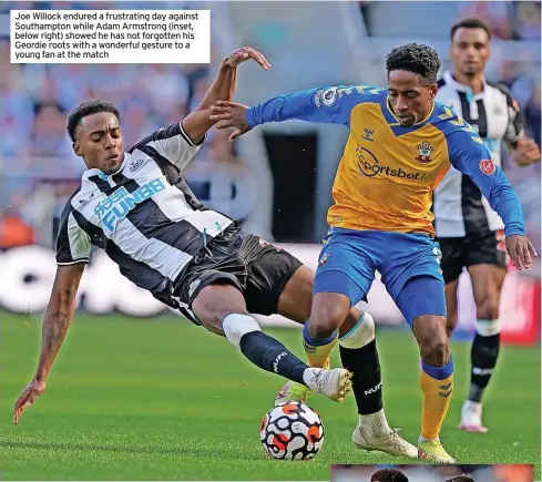  ??  ?? Joe Willock endured a frustratin­g day against Southampto­n while Adam Armstrong (inset, below right) showed he has not forgotten his Geordie roots with a wonderful gesture to a young fan at the match