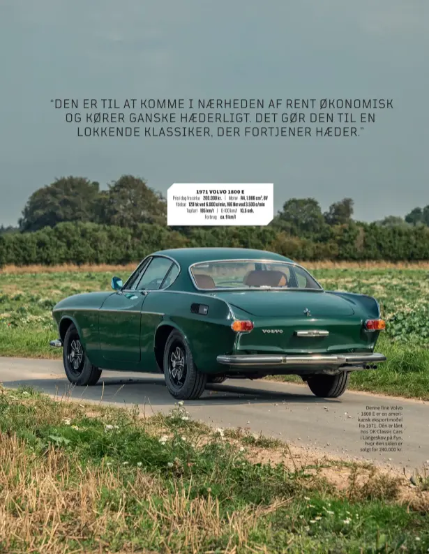  ??  ?? Denne fine Volvo 1800 E er en amerikansk eksportmod­el fra 1971. Den er lånt hos DK Classic Cars i Langeskov på Fyn, hvor den siden er solgt for 240.000 kr.