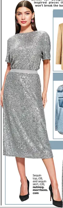  ?? ?? Sequin top, £18, and sequin skirt, £20, nutmeg. morrisons. com