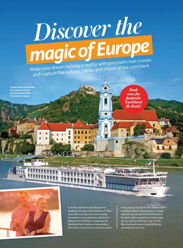  ??  ?? Cruise down the Danube in premium comfort and style aboard the Travelmarv­el Jewel Book now for fantastic Earlybird fly deals!