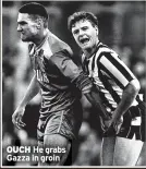  ?? ?? OUCH He grabs Gazza in groin
