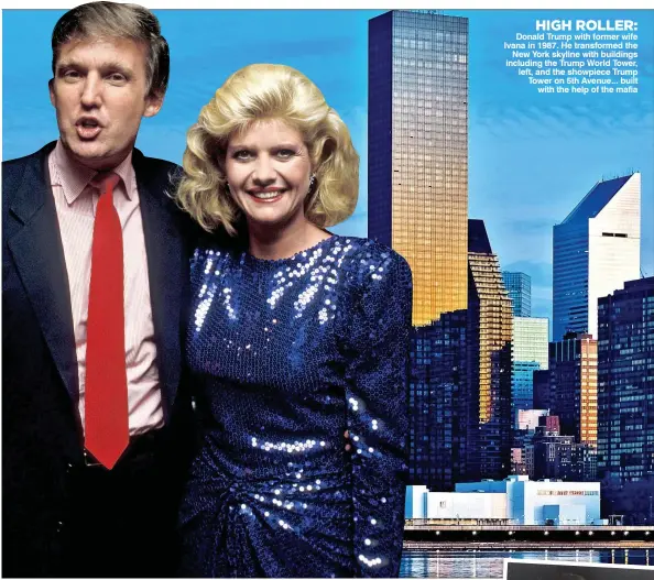  ??  ?? Donald Trump with former wife Ivana in 1987. He transforme­d the New York skyline with buildings including the Trump World Tower, left, and the showpiece Trump Tower on 5th Avenue... built with the help of the mafia HIGH ROLLER: