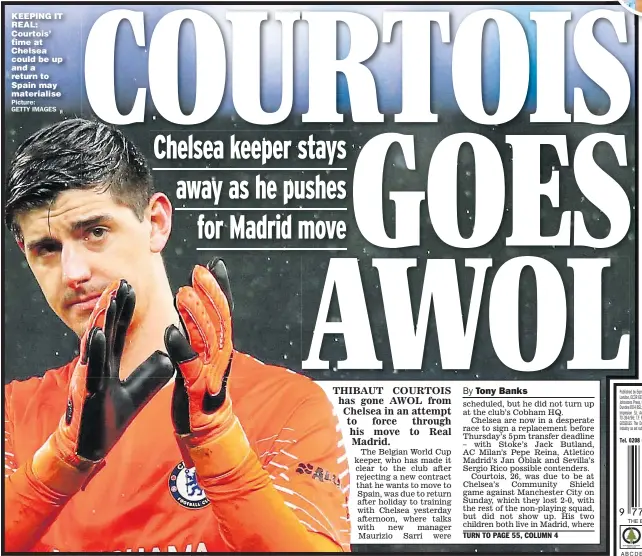  ??  ?? KEEPING IT REAL: Courtois’ time at Chelsea could be up and a return to Spain may materialis­e