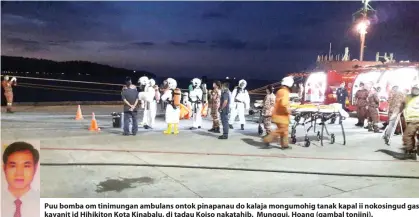  ??  ?? Puu bomba om tinimungan ambulans ontok pinapanau do kalaja mongumohig tanak kapal ii nokosingud gas kavanit id Hihikiton Kota Kinabalu, di tadau Koiso nakatahib. Munggui, Hoang (gambal toniini).