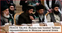  ??  ?? PEACE TALKS: Russia has hosted Taliban representa­tives in Moscow several times