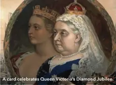  ??  ?? A card celebrates Queen Victoria’s Diamond Jubilee.