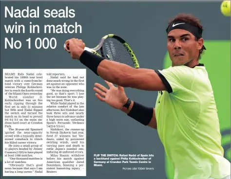  ?? PICTURE: USA TODAY SPORTS ?? FLIP THE SWITCH: Rafael Nadal of Spain hits a backhand against Philip Kohlschrei­ber of Germany at Crandon Park Tennis Centre in Miami.