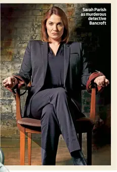  ??  ?? Sarah Parish as murderous detective Bancroft